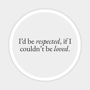 Respected if I couldn't be Loved Magnet